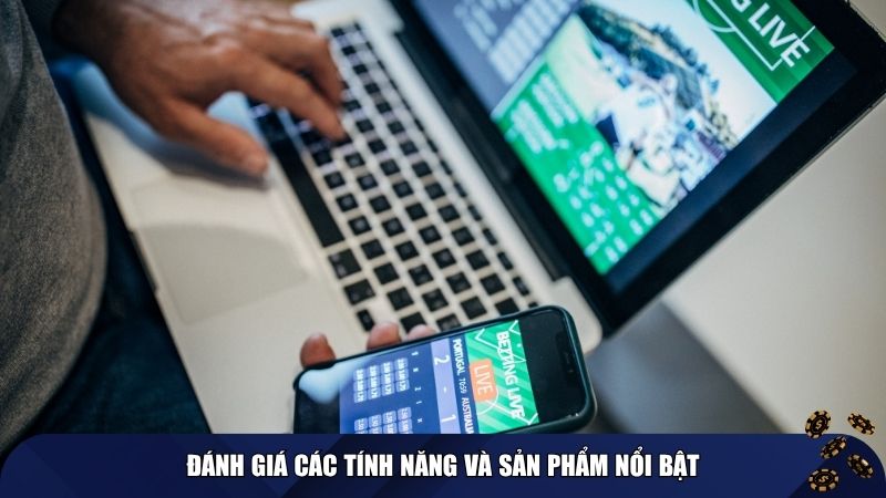 Đánh giá các tính năng và sản phẩm nổi bật