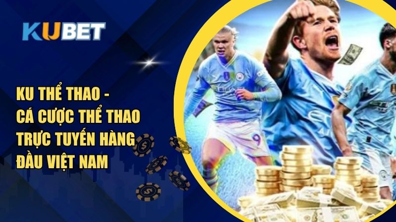 Ku thể thao - Cá cược thể thao trực tuyến hàng đầu Việt Nam