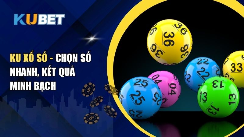 KU xổ số - Chọn số nhanh, kết quả minh bạch