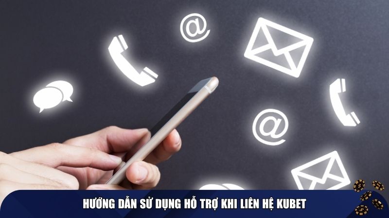 Hướng dẫn sử dụng hỗ trợ khi liên hệ Kubet