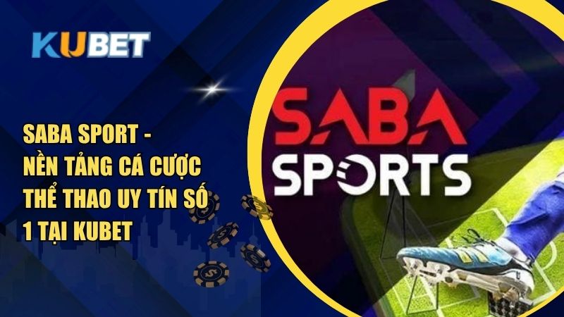 Saba Sport - Nền tảng cá cược thể thao uy tín số 1 tại Kubet